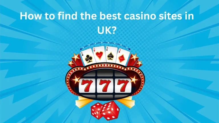 How to Find the Best Casino Sites in UK? How to Find the Best Casino Sites in UK?