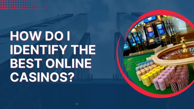 How Do I Identify the Best Online Casinos?