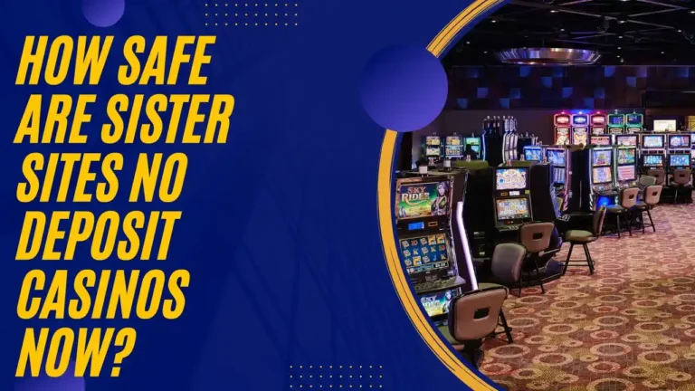 How Safe Are Sister Sites No Deposit Casinos Now?