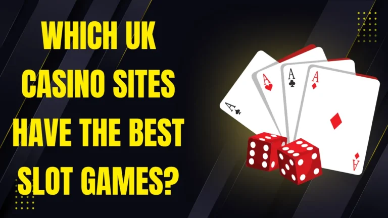 Which UK Casino Sites Have the Best Slot Games?