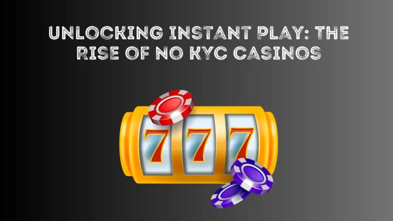 Unlocking Instant Play: The Rise of No KYC Casinos